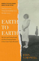 Earth to Earth : Lives and Violent Deaths of a Devon Farming Family: A True Crime Classic Revisited - John Cornwell