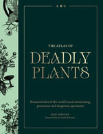 The Atlas of Deadly Plants : Botanical Tales of the World's Most Intoxicating, Poisonous and Dangerous Specimens - Jane Perrone