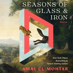 Seasons of Glass and Iron: Stories : Short Stories from the Bestselling Author of THIS IS HOW YOU LOSE THE TIME WAR - Amal El-Mohtar