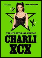 The Life, Style and Music of Charli XCX : Cultural Agenda Setter and Brat Icon - Charlotte Gunn