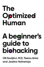 The Optimized Human : A beginner's guide to biohacking - Teemu Arina