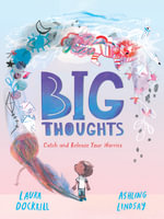 Big Thoughts: Catch and Release Your Worries : A picture book about managing emotions, feelings and worries, with hints and tips for children and parents. For ages 4, 5, 6, 7 - Laura Dockrill