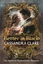 Better in Black : Ten stories of Shadowhunter romance from the queen of YA romantasy - Cassandra Clare