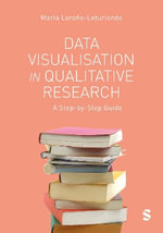 Data Visualisation in Qualitative Research : A Step-by-Step Guide - Maria Lorono-Leturiondo