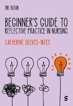Beginner's Guide to Reflective Practice in Nursing - Catherine Delves-Yates