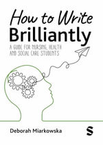 How to Write Brilliantly : A Guide for Nursing, Health & Social Care Students - Deborah Miarkowska