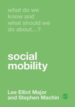 What Do We Know and What Should We Do About Social Mobility? : What Do We Know and What Should We Do About:  - Lee Elliot Major