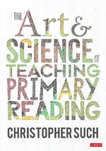 The Art and Science of Teaching Primary Reading : Corwin Ltd - Christopher Such