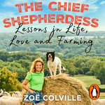 The Chief Shepherdess : Lessons in Life, Love and Farming - Zoe Colville