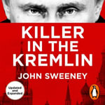 Killer in the Kremlin : The Explosive Account of Putin's Reign of Terror, Expanded edition - John Sweeney