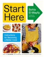 Start Here : Instructions for Becoming a Better Cook - Sohla El-Waylly