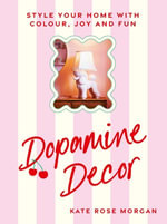 Dopamine Decor : Style Your Home With Colour, Joy and Fun - Kate Rose Morgan
