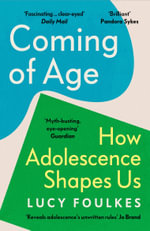 Coming of Age : How Adolescence Shapes Us - Lucy Foulkes