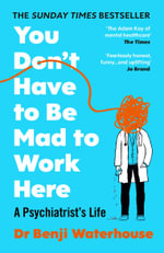 You Don't Have to Be Mad to Work Here : A Psychiatrist's Life - Benji Waterhouse