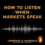 How to Listen When Markets Speak : Risks, Myths and Investment Opportunities in a Radically Reshaped Economy - James Robinson