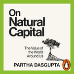 On Natural Capital : The Value of the World Around Us - Sid Sagar
