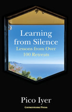 Learning from Silence : Lessons From More Than 100 Retreats - Pico Iyer
