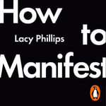 How to Manifest : A neuroscientific solution for people who are sick of their own b.s. - Lacy Phillips