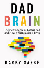 Dad Brain : The New Science of Fatherhood and How it Shapes Men's Lives - Darby Saxbe
