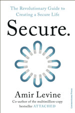 Secure : The Revolutionary Guide to Creating a Secure Life - Amir Levine