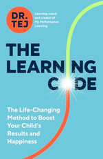 The Learning Code : The Life-Changing Method to Boost Your Child's Results and Happiness - Dr Tej Samani