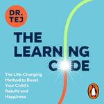 The Learning Code : The Life-Changing Method to Boost Your Child's Results and Happiness - Dr Tej Samani