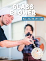 Glass Blower : 21st Century Skills Library: Makers and Artisans - Josh Gregory