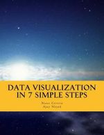 Data Visualization in 7 Simple Steps : Learn the Art and Science of Effective Data Visualization in Seven Simple Steps - MR Nuno Correia