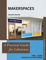Makerspaces : A Practical Guide for Librarians - John J. Burke
