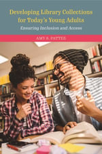 Developing Library Collections for Today's Young Adults : Ensuring Inclusion and Access - Amy S. Pattee