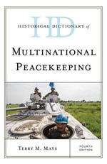 Historical Dictionary of Multinational Peacekeeping : Historical Dictionaries of International Organizations - Terry M. Mays