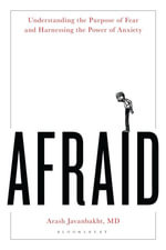 Afraid : Understanding the Purpose of Fear and Harnessing the Power of Anxiety - MD Arash Javanbakht