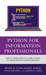 Python for Information Professionals : How to Design Practical Applications to Capitalize on the Data Explosion - Brady Lund