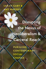 Disrupting the Nexus of Neoliberalism and Carceral Reach : Pursuing Contemporary Social Change - Sarah Gaby