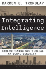 Integrating Intelligence : Strengthening Sub-Federal National Security - Darren E. Tromblay