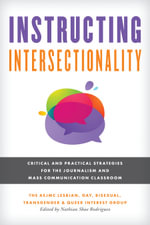 Instructing Intersectionality : Critical and Practical Strategies for the Journalism and Mass Communication Classroom - Gay, Bisexual, Transgender & Queer Interest Group The AEJMC Lesbian