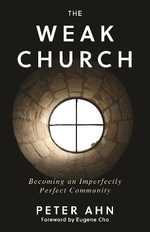 The Weak Church : Becoming an Imperfectly Perfect Community - Peter Ahn