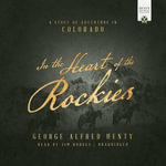 In the Heart of the Rockies : A Story of Adventure in Colorado - George Alfred Henty