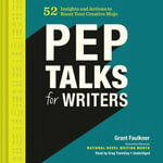 Pep Talks for Writers : 52 Insights and Actions to Boost Your Creative Mojo - Grant Faulkner