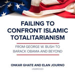 Failing to Confront Islamic Totalitarianism : From George W. Bush to Barack Obama and Beyond - Onkar Ghate