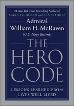 Hero Code : Lessons Learned from Lives Well Lived - Admiral William H McRaven