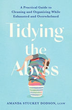Tidying the Abyss : A Practical Guide to Cleaning and Organizing While Exhausted and Overwhelmed - Amanda Dodson