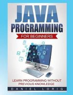 Java Programming for Beginners : Learn Programming without Previous Knowledge - Daniel Lorig