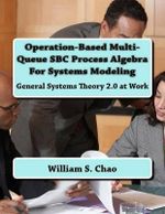 Operation-Based Multi-Queue SBC Process Algebra For Systems Modeling : General Systems Theory 2.0 at Work - Dr William S Chao