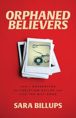 Orphaned Believers - How a Generation of Christian Exiles Can Find the Way Home - Sara Billups