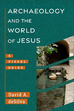 Archaeology and the World of Jesus : A Visual Guide - David A. deSilva