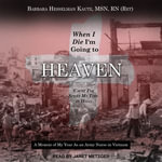 When I Die I'm Going to Heaven 'Cause I've Spent My Time in Hell : A Memoir of My Year As an Army Nurse in Vietnam - Janet Metzger