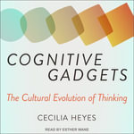 Cognitive Gadgets : The Cultural Evolution of Thinking - Cecilia Heyes