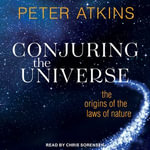 Conjuring the Universe : The Origins of the Laws of Nature - Peter Atkins