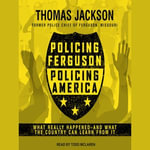Policing Ferguson, Policing America : What Really Happened . . . and What the Country Can Learn from It - Thomas Jackson